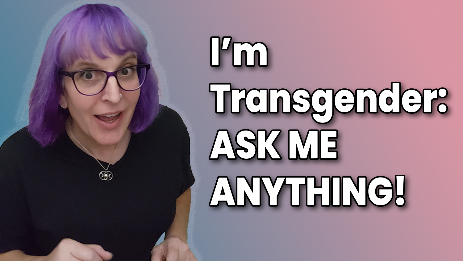 Still Transgender: ASK ME ANYTHING!